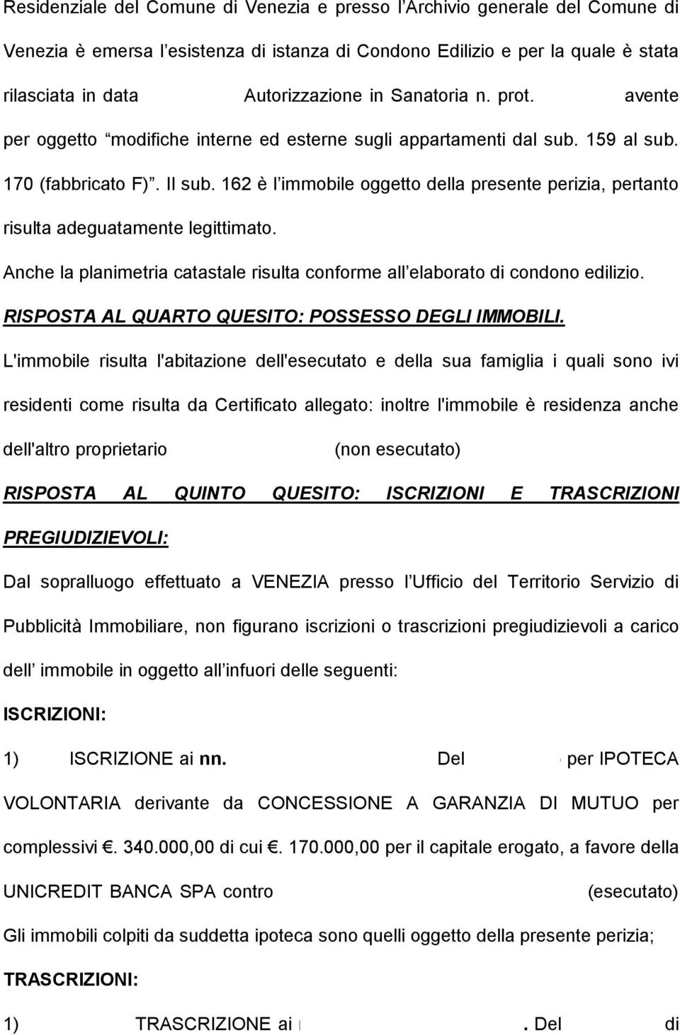 162 è l immobile oggetto della presente perizia, pertanto risulta adeguatamente legittimato. Anche la planimetria catastale risulta conforme all elaborato di condono edilizio.