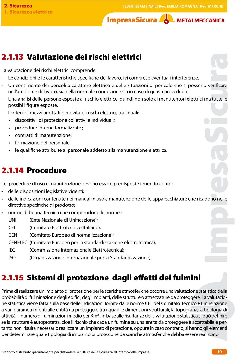 - Una analisi delle persone esposte al rischio elettrico, quindi non solo ai manutentori elettrici ma tutte le possibili figure esposte.