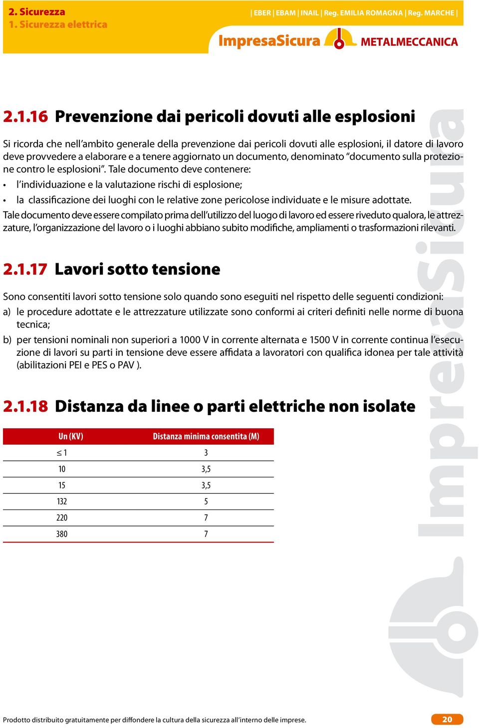 Tale documento deve contenere: l individuazione e la valutazione rischi di esplosione; la classificazione dei luoghi con le relative zone pericolose individuate e le misure adottate.