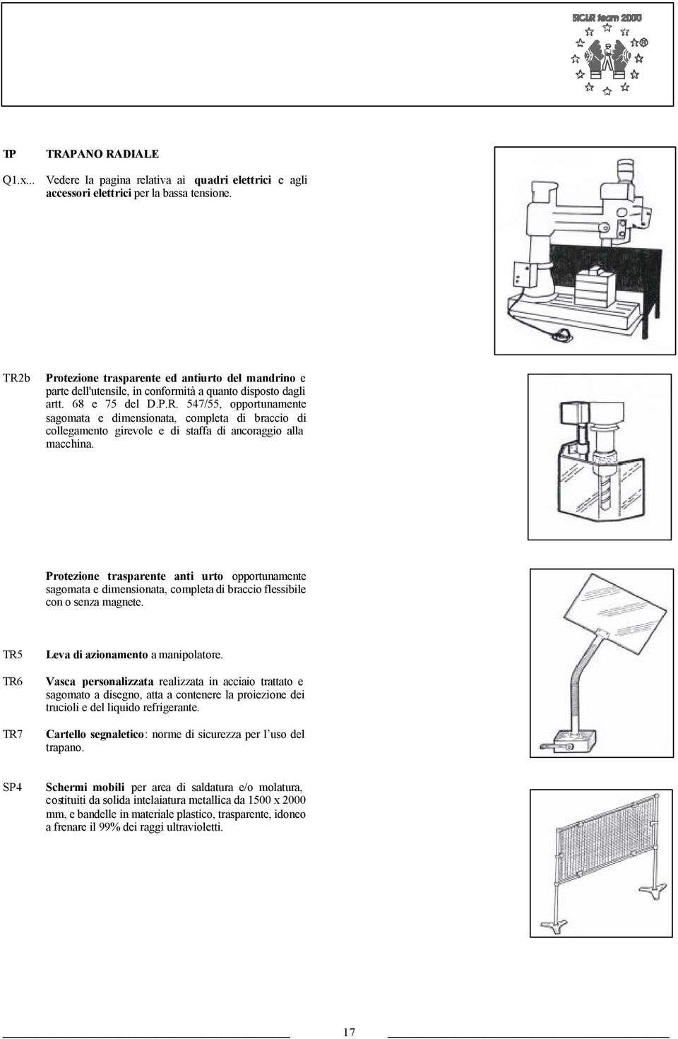 Vasca personalizzata realizzata in acciaio trattato e sagomato a disegno, atta a contenere la proiezione dei trucioli e del liquido refrigerante.