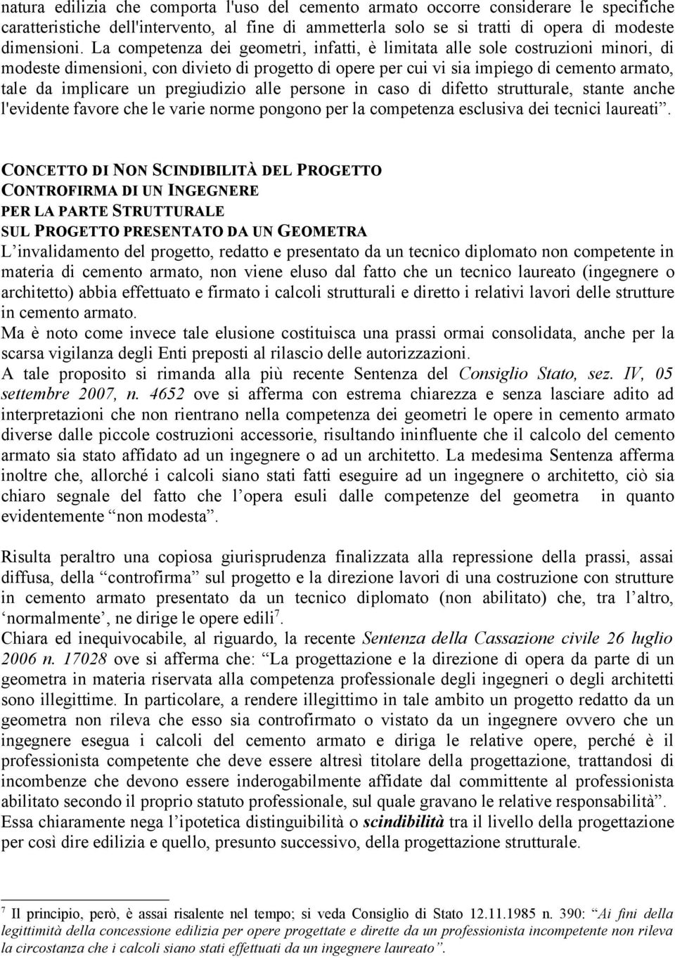 pregiudizio alle persone in caso di difetto strutturale, stante anche l'evidente favore che le varie norme pongono per la competenza esclusiva dei tecnici laureati.