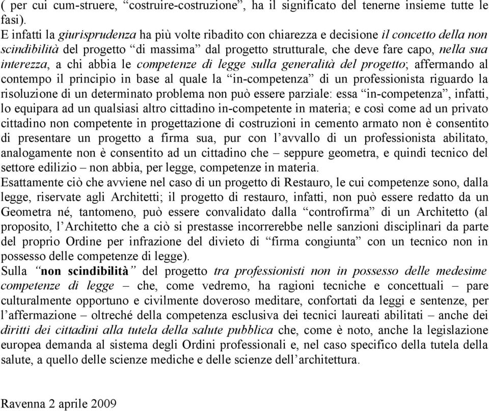 interezza, a chi abbia le competenze di legge sulla generalità del progetto; affermando al contempo il principio in base al quale la in-competenza di un professionista riguardo la risoluzione di un