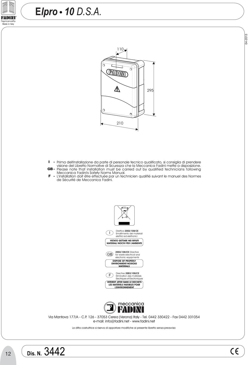 disposizione. Please note that installation must be carried out by qualified technicians following Meccanica Fadini's Safety Norms Manual.