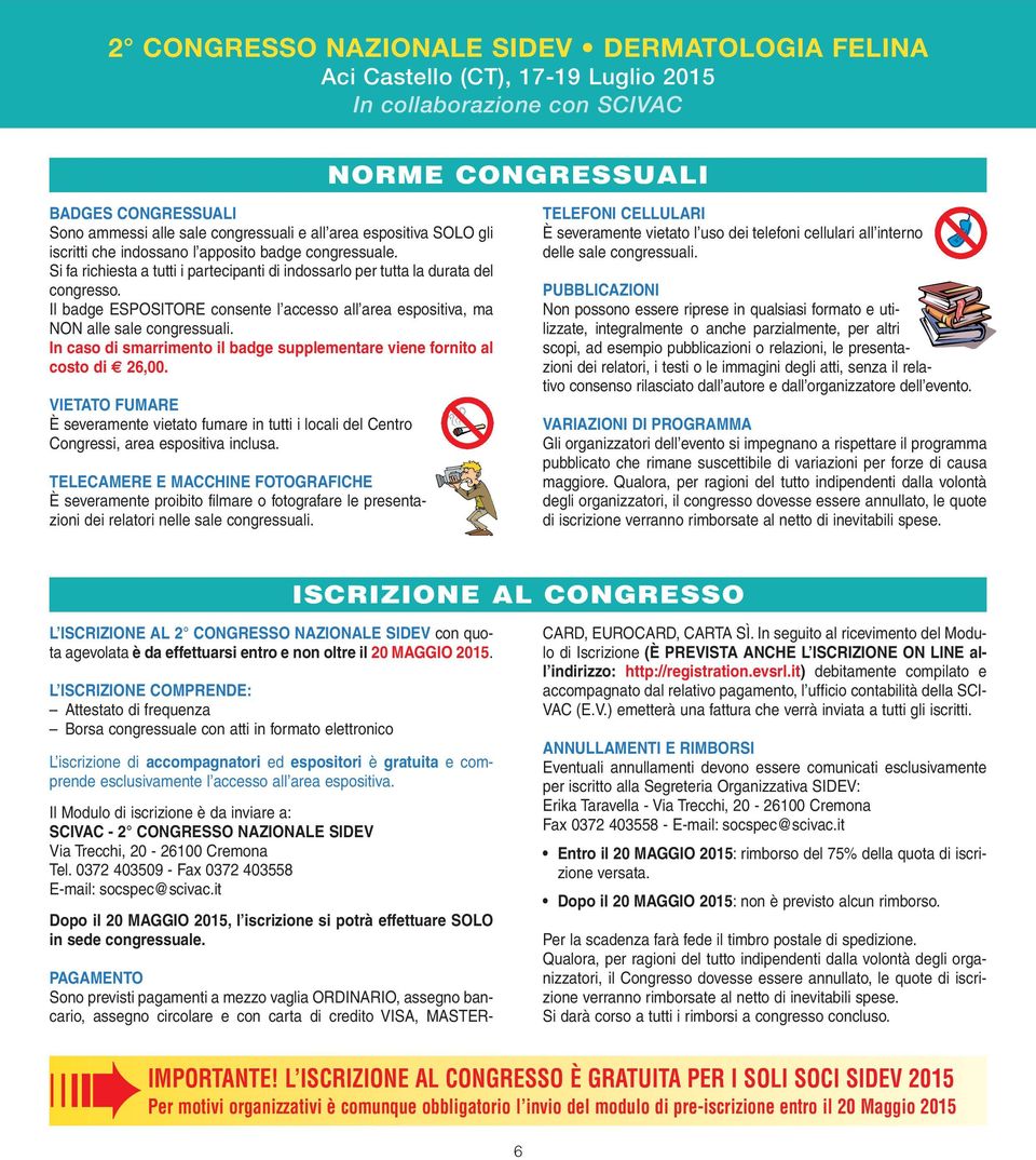 In caso di smarrimento il badge supplementare viene fornito al costo di 26,00. VIETATO FUMARE È severamente vietato fumare in tutti i locali del Centro Congressi, area espositiva inclusa.