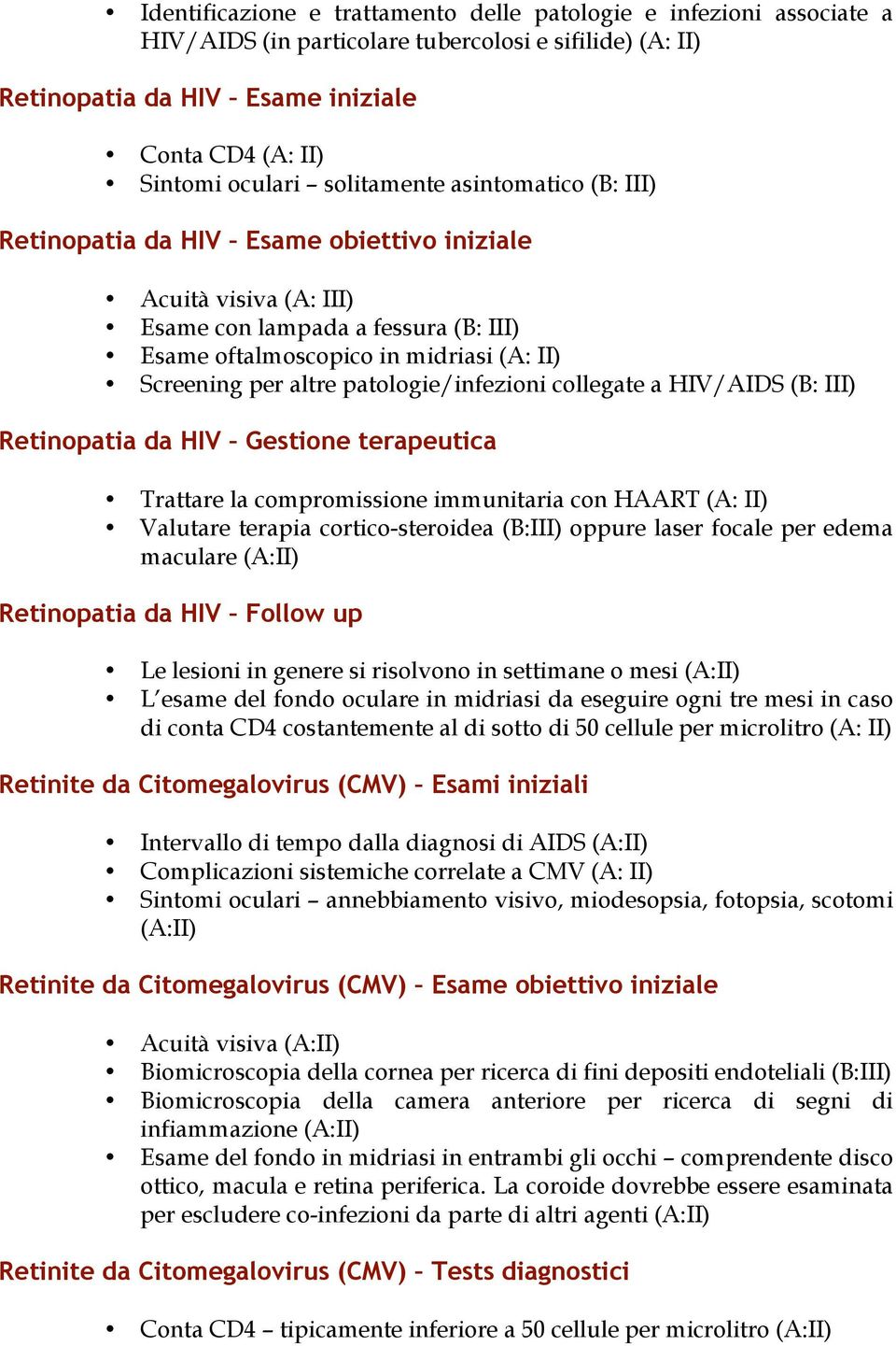 patologie/infezioni collegate a HIV/AIDS (B: III) Retinopatia da HIV Gestione terapeutica Trattare la compromissione immunitaria con HAART (A: II) Valutare terapia cortico-steroidea (B:III) oppure