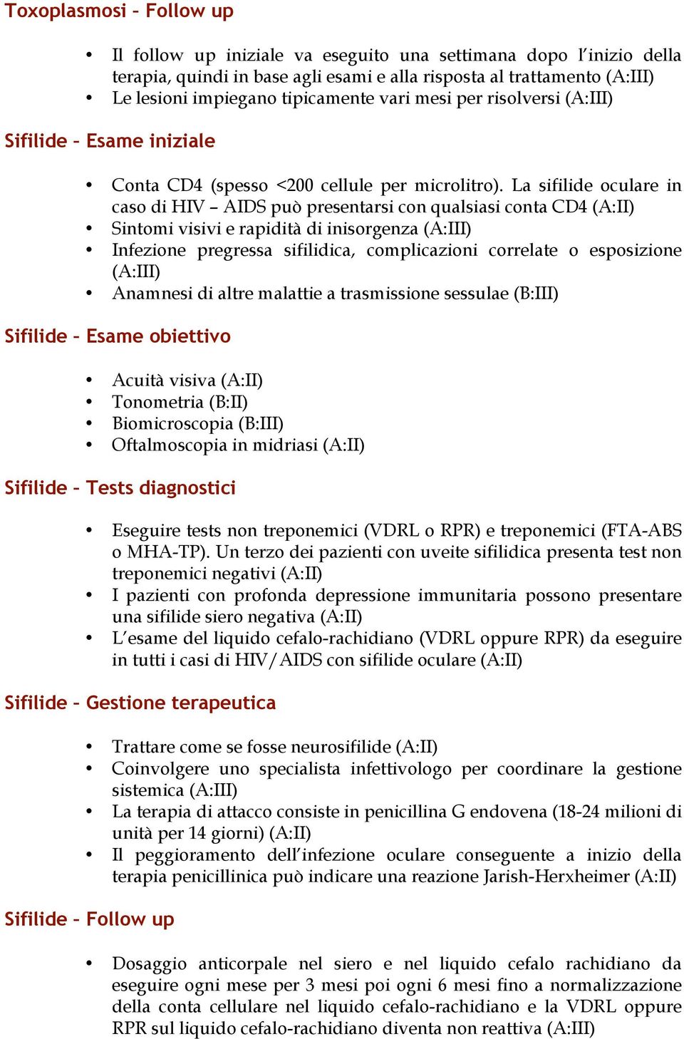 La sifilide oculare in caso di HIV AIDS può presentarsi con qualsiasi conta CD4 Sintomi visivi e rapidità di inisorgenza (A:III) Infezione pregressa sifilidica, complicazioni correlate o esposizione