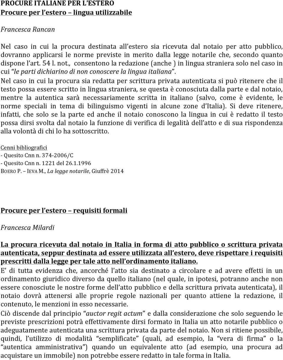 Nel caso in cui la procura sia redatta per scrittura privata autenticata si può ritenere che il testo possa essere scritto in lingua straniera, se questa è conosciuta dalla parte e dal notaio, mentre