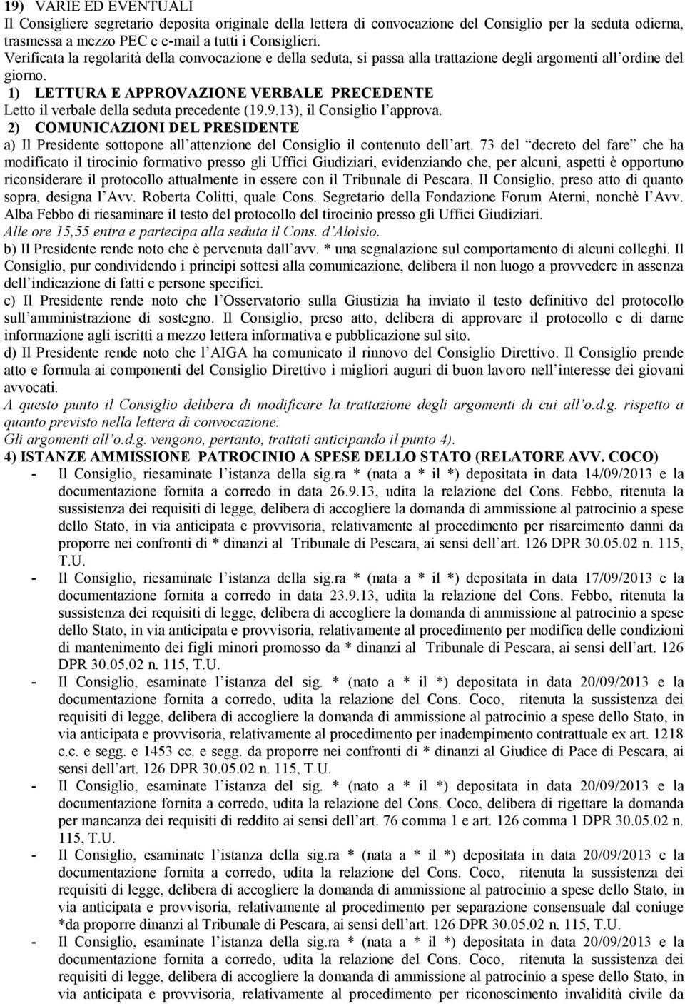 1) LETTURA E APPROVAZIONE VERBALE PRECEDENTE Letto il verbale della seduta precedente (19.9.13), il Consiglio l approva.