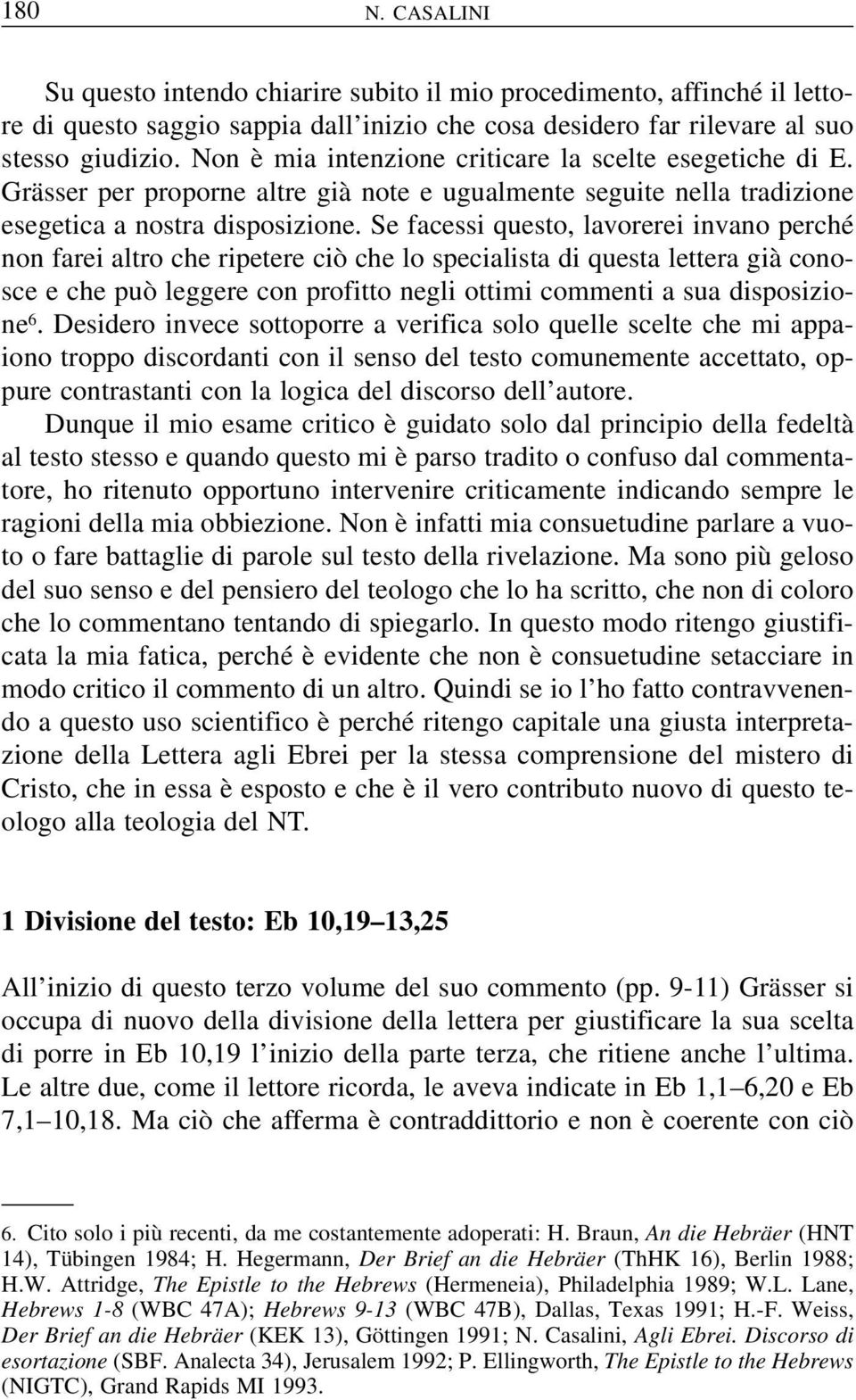 Se facessi questo, lavorerei invano perché non farei altro che ripetere ciò che lo specialista di questa lettera già conosce e che può leggere con profitto negli ottimi commenti a sua disposizione 6.