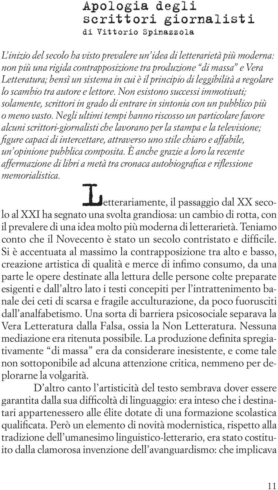 Non esistono successi immotivati; solamente, scrittori in grado di entrare in sintonia con un pubblico più o meno vasto.