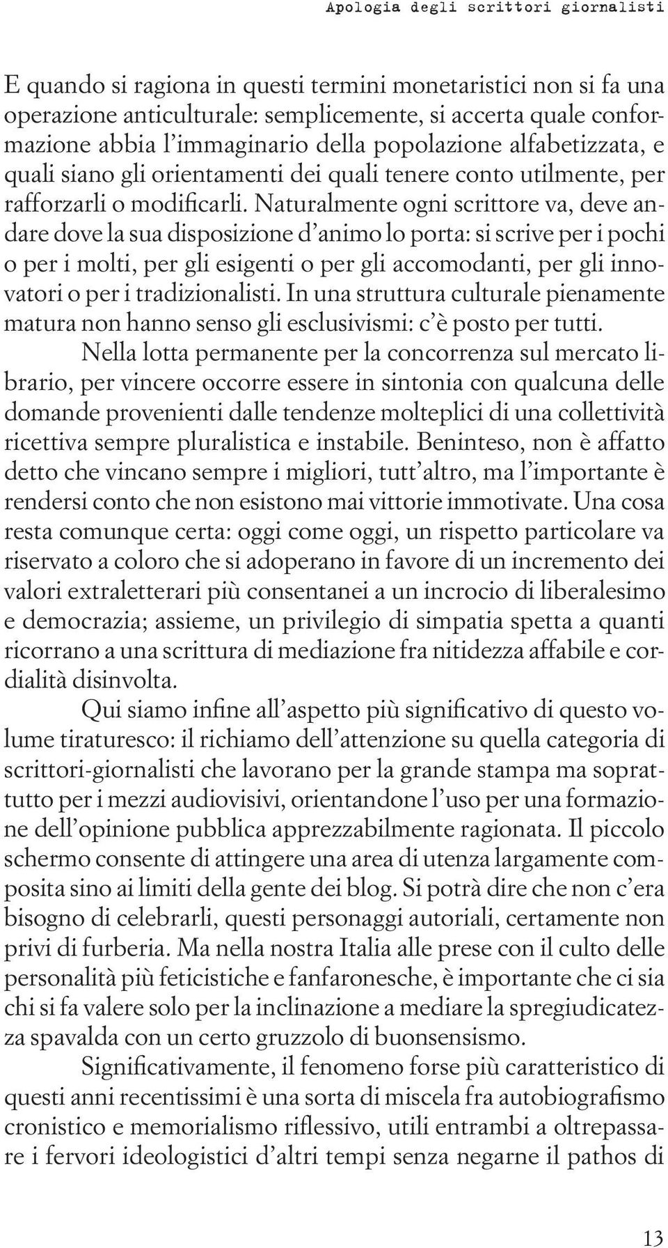 Naturalmente ogni scrittore va, deve andare dove la sua disposizione d animo lo porta: si scrive per i pochi o per i molti, per gli esigenti o per gli accomodanti, per gli innovatori o per i