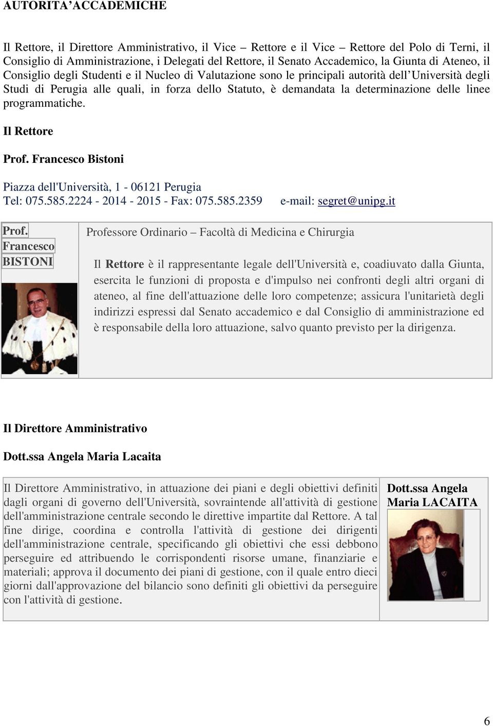 determinazione delle linee programmatiche. Il Rettore Prof. Francesco Bistoni Piazza dell'università, 1-06121 Perugia Tel: 075.585.2224-2014 - 2015 - Fax: 075.585.2359 e-mail: segret@unipg.it Prof.