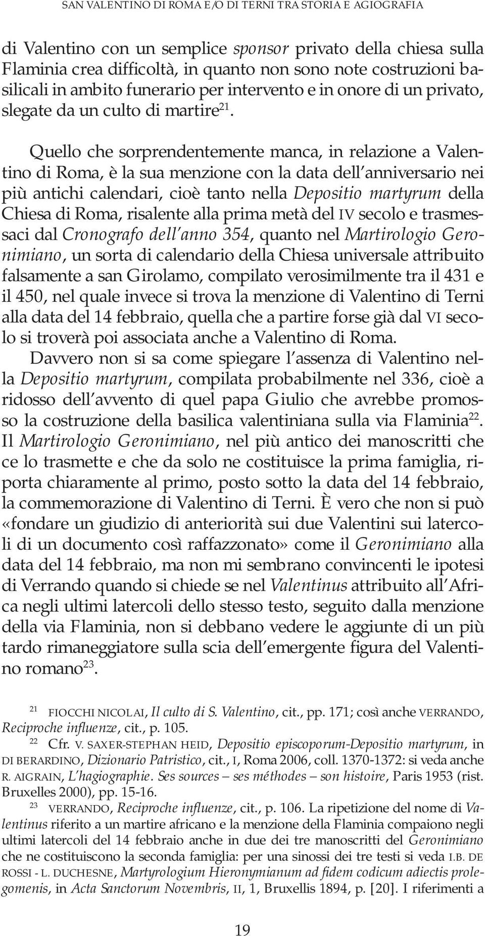 Quello che sorprendentemente manca, in relazione a Valentino di Roma, è la sua menzione con la data dell anniversario nei più antichi calendari, cioè tanto nella Depositio martyrum della Chiesa di