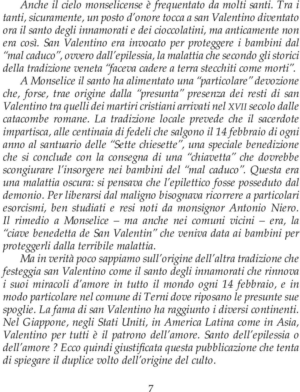 San Valentino era invocato per proteggere i bambini dal mal caduco, ovvero dall epilessia, la malattia che secondo gli storici della tradizione veneta faceva cadere a terra stecchiti come morti.