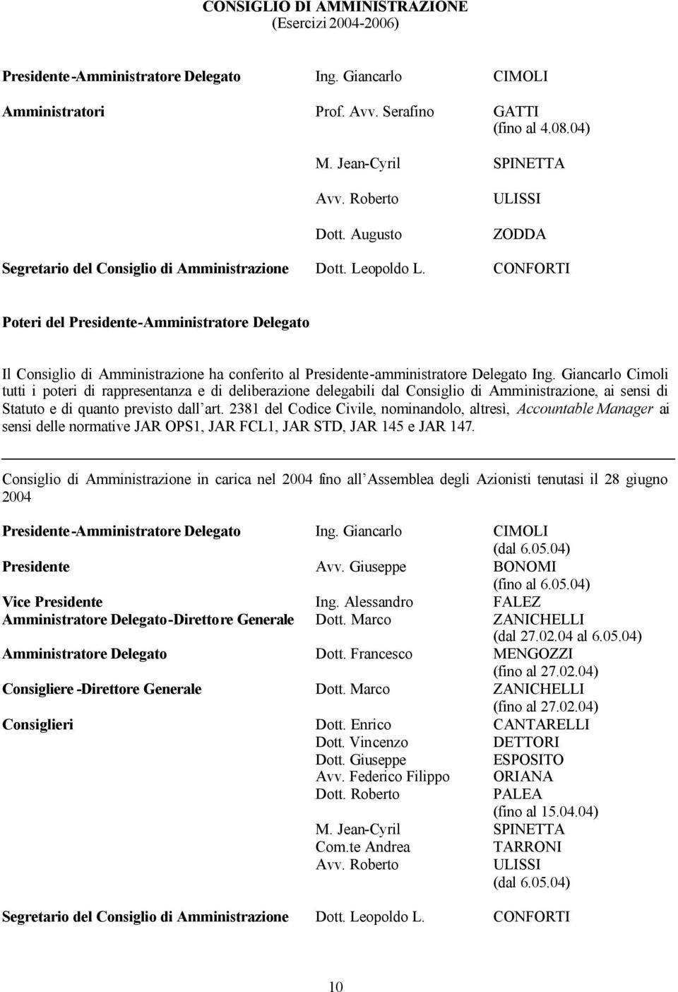 CONFORTI Poteri del Presidente-Amministratore Delegato Il Consiglio di Amministrazione ha conferito al Presidente-amministratore Delegato Ing.