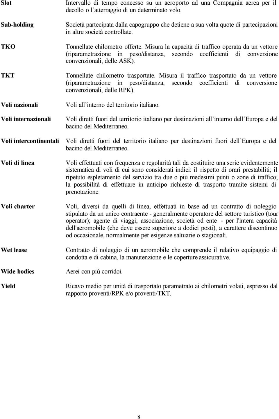 Tonnellate chilometro offerte. Misura la capacità di traffico operata da un vettore (riparametrazione in peso/distanza, secondo coefficienti di conversione convenzionali, delle ASK).