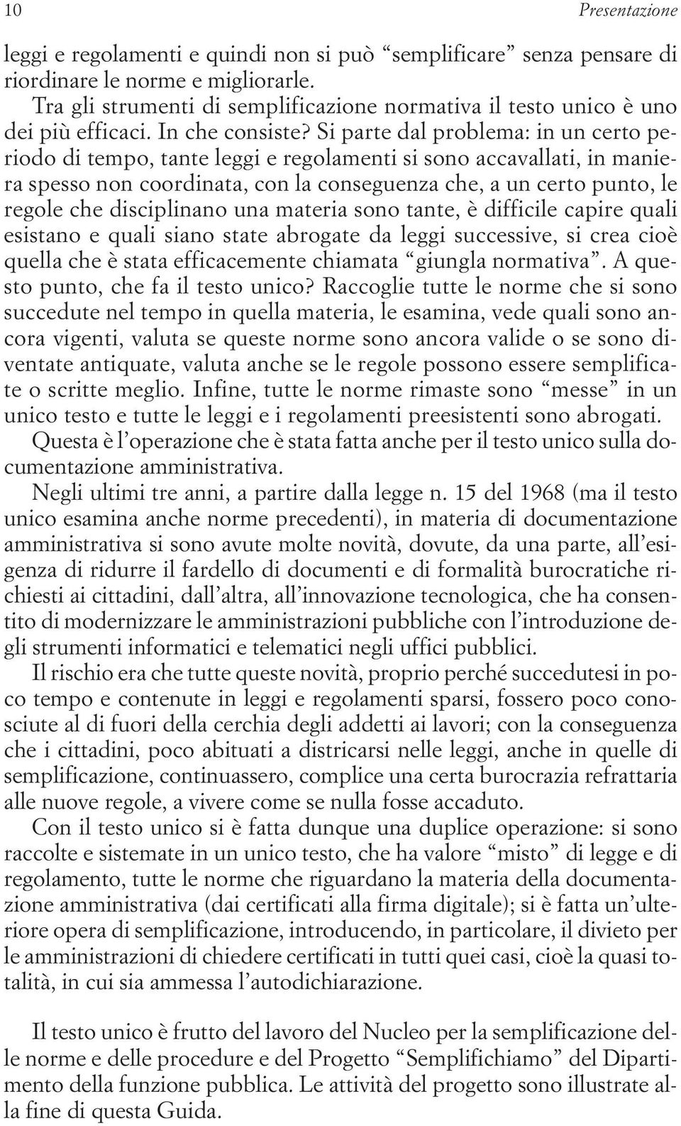 Si parte dal problema: in un certo periodo di tempo, tante leggi e regolamenti si sono accavallati, in maniera spesso non coordinata, con la conseguenza che, a un certo punto, le regole che