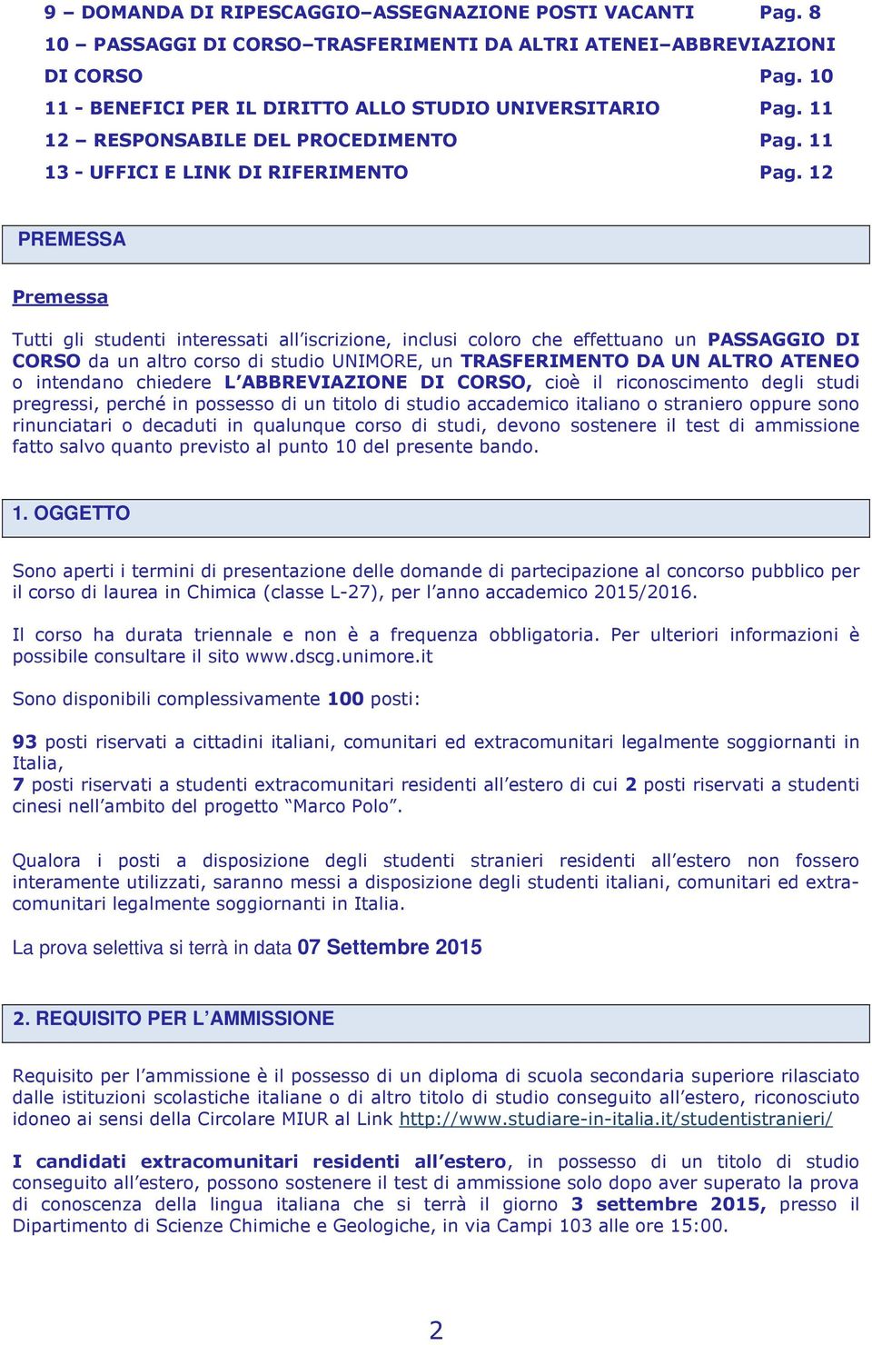 12 PREMESSA Premessa Tutti gli studenti interessati all iscrizione, inclusi coloro che effettuano un PASSAGGIO DI CORSO da un altro corso di studio UNIMORE, un TRASFERIMENTO DA UN ALTRO ATENEO o