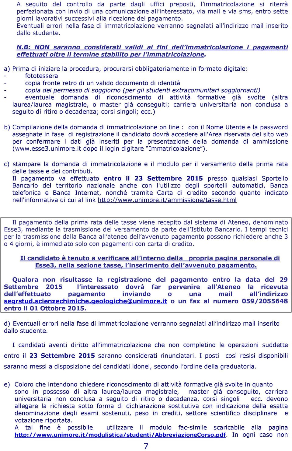 B: NON saranno considerati validi ai fini dell immatricolazione i pagamenti effettuati oltre il termine stabilito per l immatricolazione.