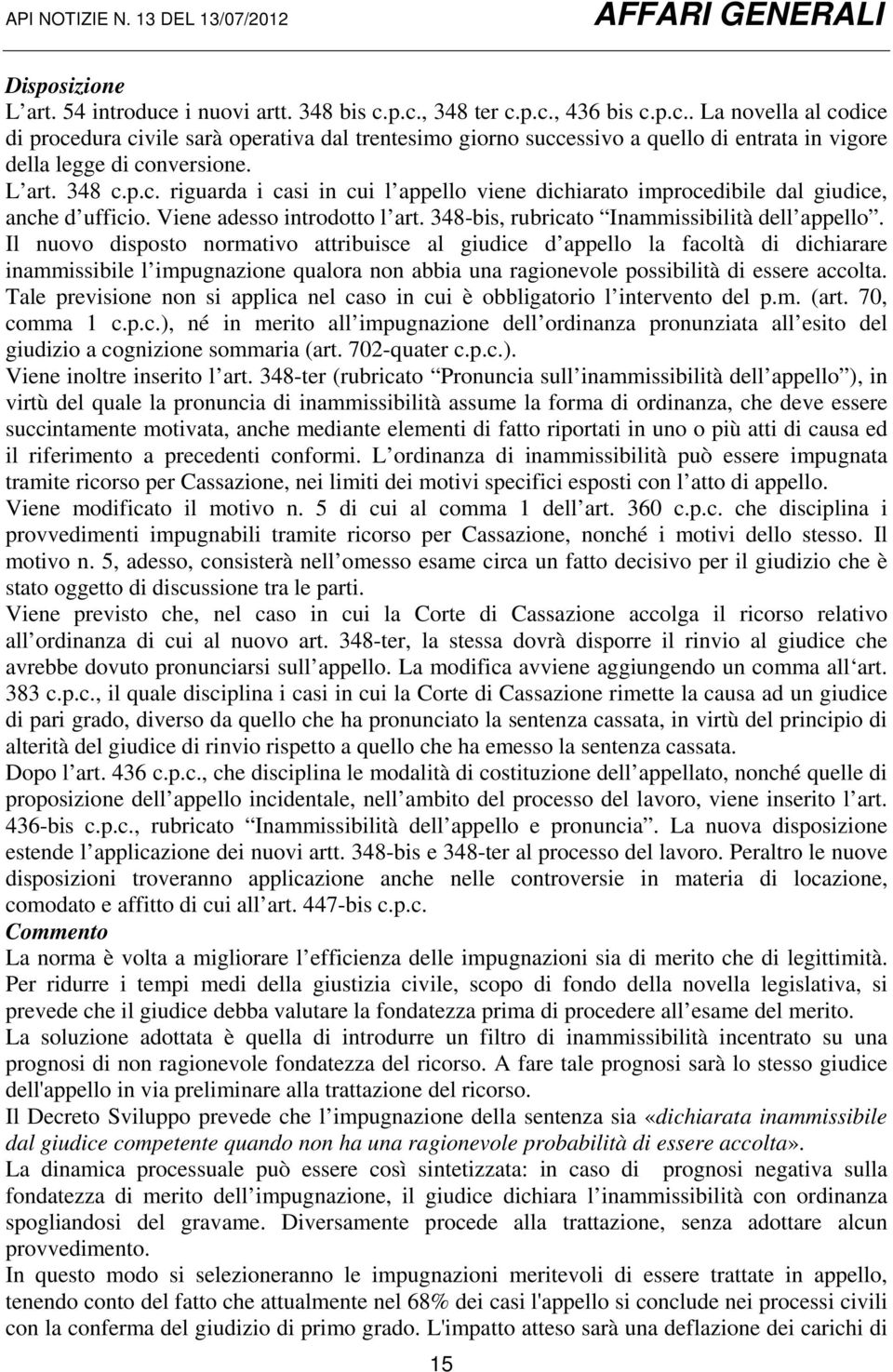 L art. 348 c.p.c. riguarda i casi in cui l appello viene dichiarato improcedibile dal giudice, anche d ufficio. Viene adesso introdotto l art. 348-bis, rubricato Inammissibilità dell appello.