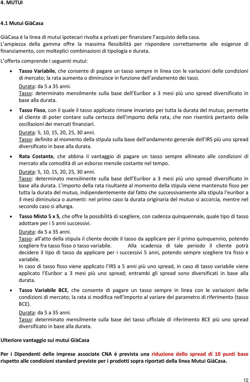 L offerta comprende i seguenti mutui: Tasso Variabile, che consente di pagare un tasso sempre in linea con le variazioni delle condizioni di mercato; la rata aumenta o diminuisce in funzione dell