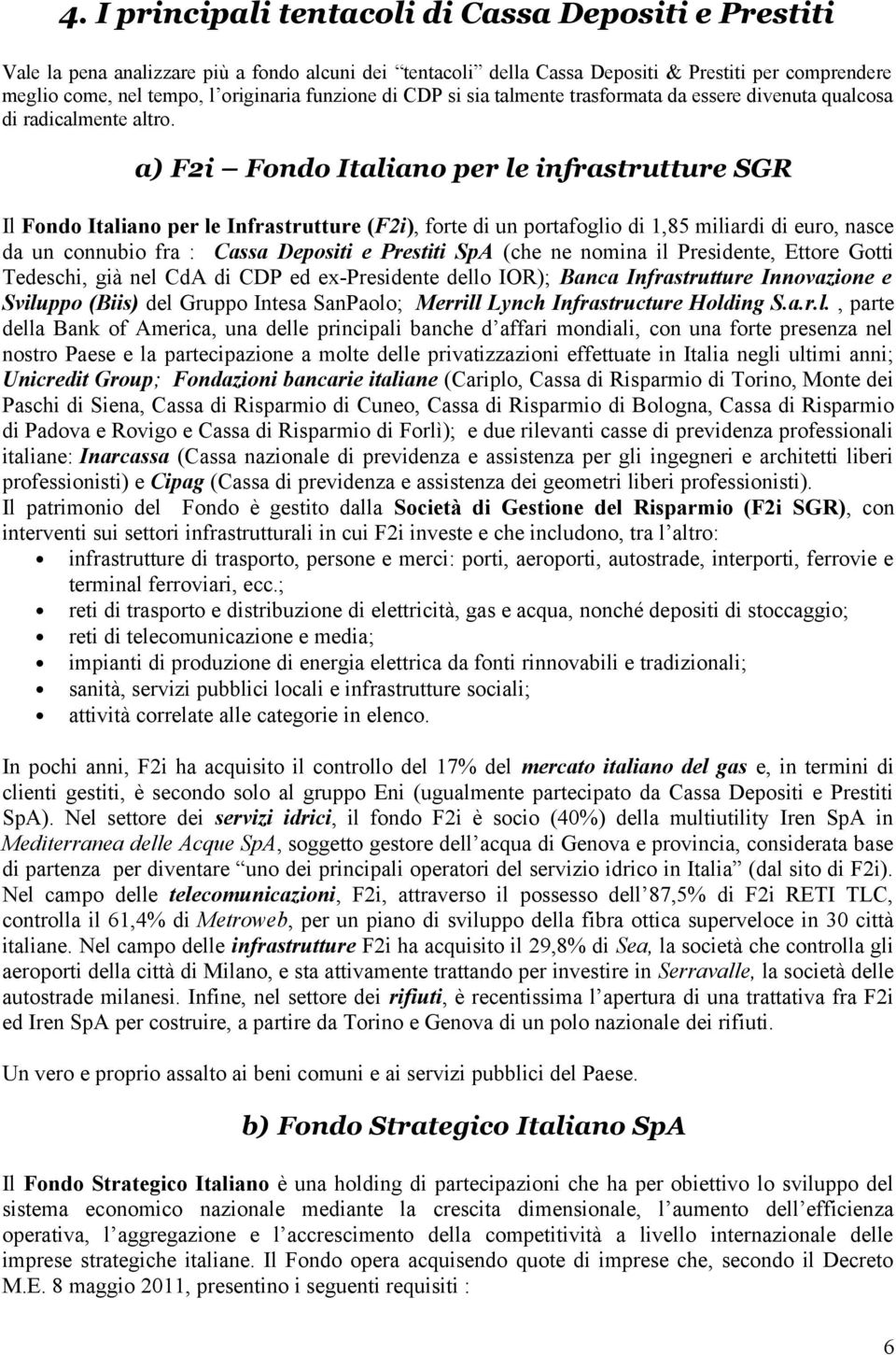 a) F2i Fondo Italiano per le infrastrutture SGR Il Fondo Italiano per le Infrastrutture (F2i), forte di un portafoglio di 1,85 miliardi di euro, nasce da un connubio fra : Cassa Depositi e Prestiti