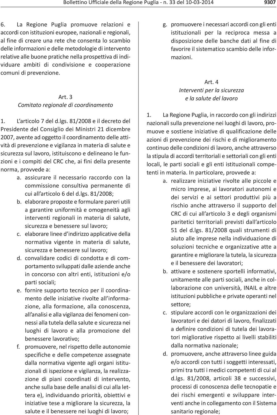 relative alle buone pratiche nella prospettiva di individuare ambiti di condivisione e cooperazione comuni di prevenzione. Art. 3 Comitato regionale di coordinamento 1. L articolo 7 del d.lgs.