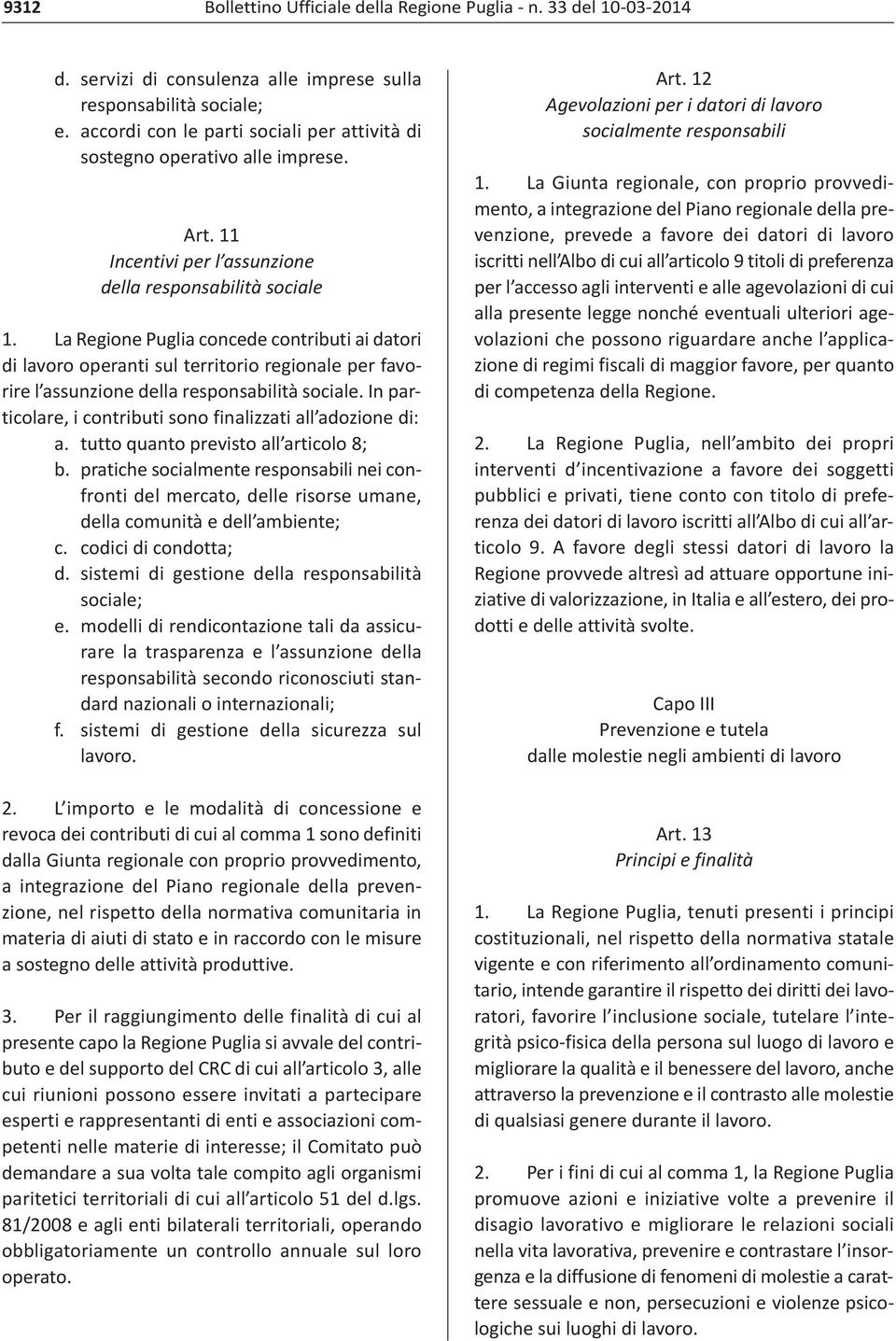 La Regione Puglia concede contributi ai datori di lavoro operanti sul territorio regionale per favorire l assunzione della responsabilità sociale.