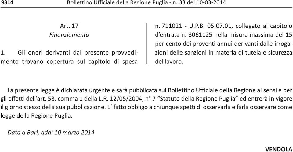 urgente e sarà pubblicata sul Bollettino Ufficiale della Regione ai sensi e per gli effetti dell art. 53, comma 1 della L.R. 12/05/2004, n 7 Statuto della Regione Puglia ed entrerà in vigore il giorno stesso della sua pubblicazione.