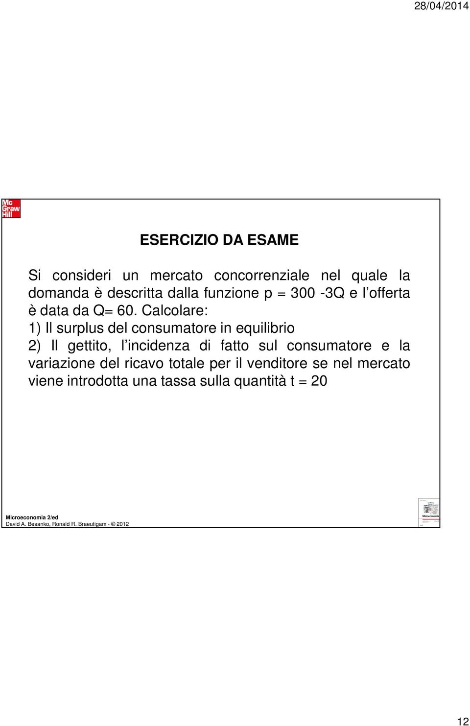 Calcolare: 1) Il surplus del consumatore in equilibrio 2) Il gettito, l incidenza di fatto