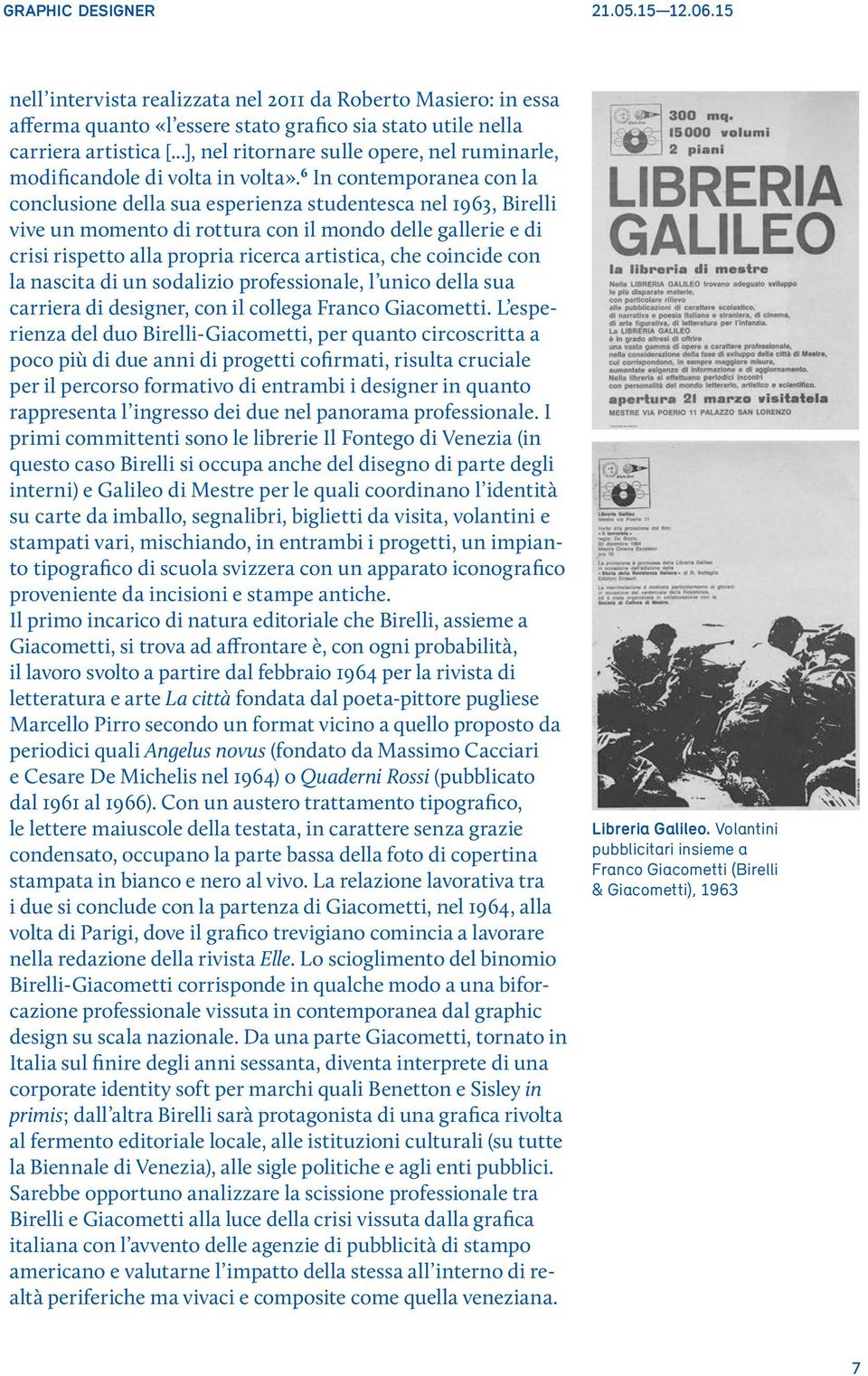 6 In contemporanea con la conclusione della sua esperienza studentesca nel 1963, Birelli vive un momento di rottura con il mondo delle gallerie e di crisi rispetto alla propria ricerca artistica, che