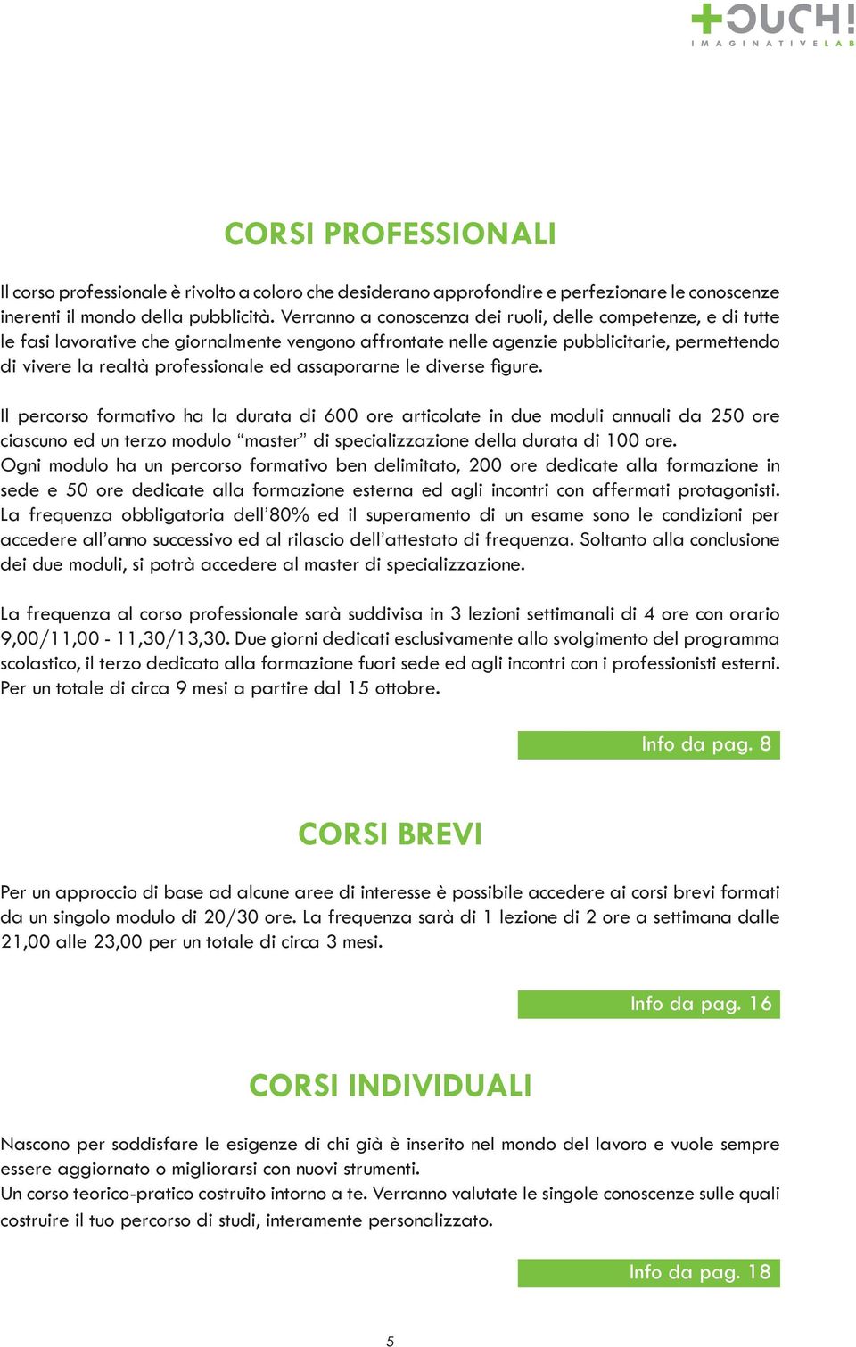 assaporarne le diverse figure. Il percorso formativo ha la durata di 600 ore articolate in due moduli annuali da 250 ore ciascuno ed un terzo modulo master di specializzazione della durata di 100 ore.