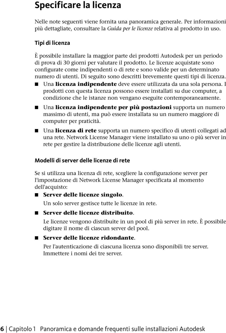 Le licenze acquistate sono configurate come indipendenti o di rete e sono valide per un determinato numero di utenti. Di seguito sono descritti brevemente questi tipi di licenza.