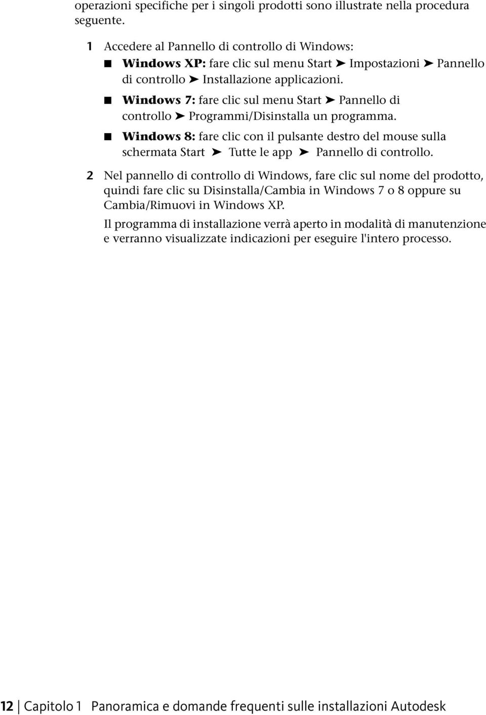 Windows 7: fare clic sul menu Start Pannello di controllo Programmi/Disinstalla un programma.