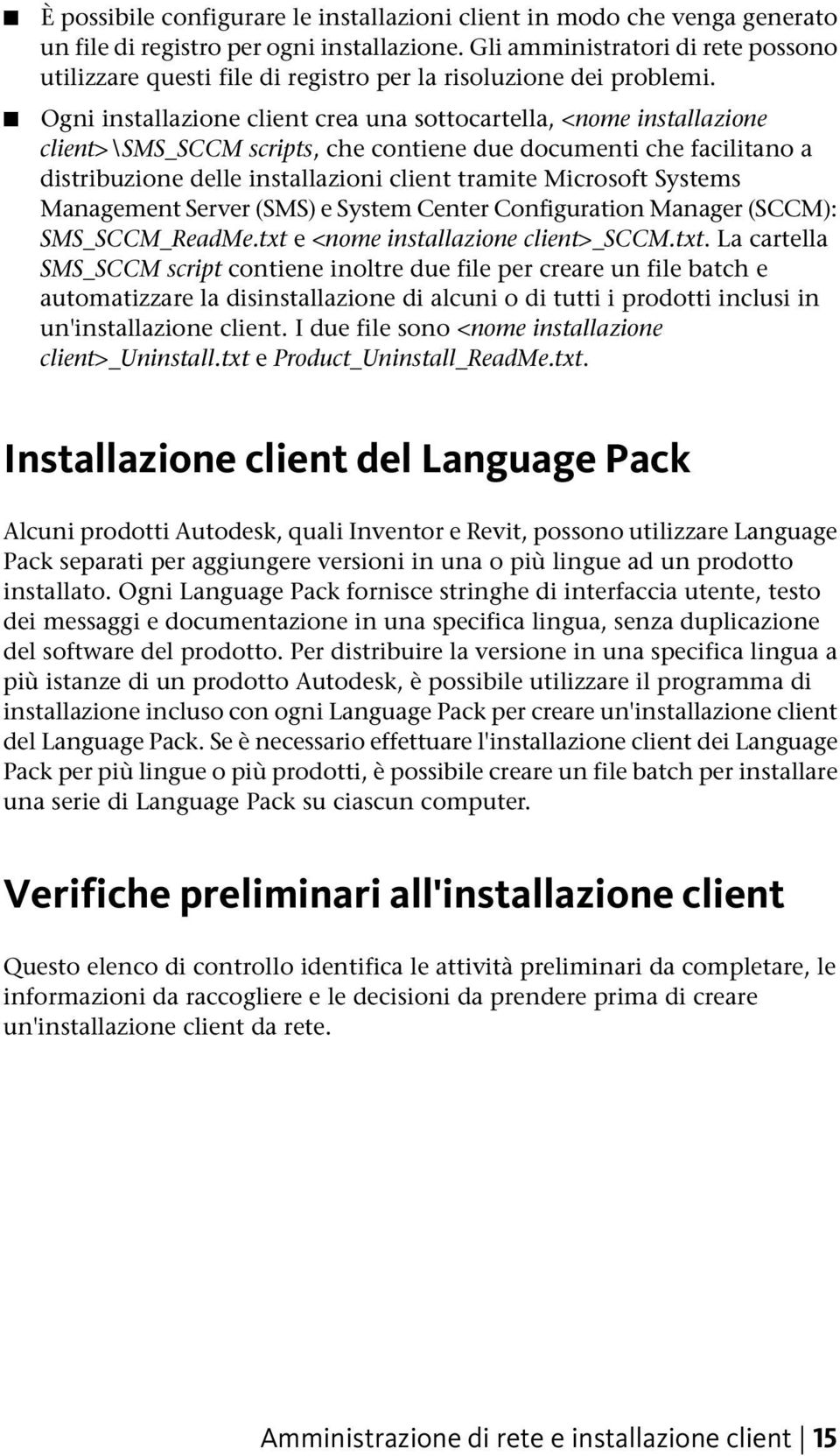 Ogni installazione client crea una sottocartella, <nome installazione client>\sms_sccm scripts, che contiene due documenti che facilitano a distribuzione delle installazioni client tramite Microsoft