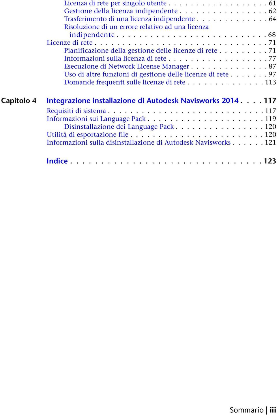 ........ 71 Informazioni sulla licenza di rete.................. 77 Esecuzione di Network License Manager.............. 87 Uso di altre funzioni di gestione delle licenze di rete.