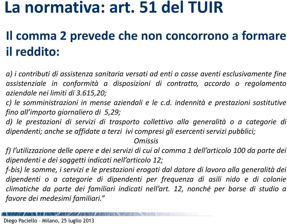 disposizioni di contratto, accordo o regolamento aziendale nei limiti di 3.615,20; c) le somministrazioni in mense aziendali e le c.d. indennità e prestazioni sostitutive fino all importo giornaliero