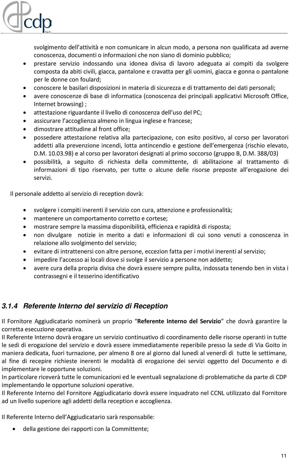 basilari disposizioni in materia di sicurezza e di trattamento dei dati personali; avere conoscenze di base di informatica (conoscenza dei principali applicativi Microsoft Office, Internet browsing)