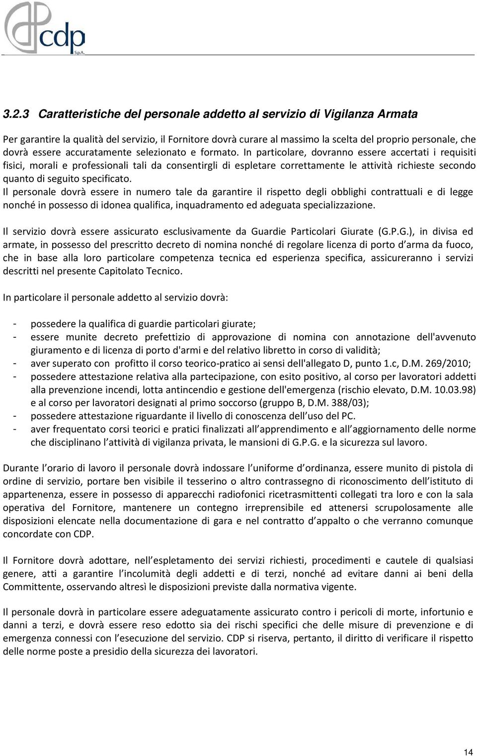 In particolare, dovranno essere accertati i requisiti fisici, morali e professionali tali da consentirgli di espletare correttamente le attività richieste secondo quanto di seguito specificato.