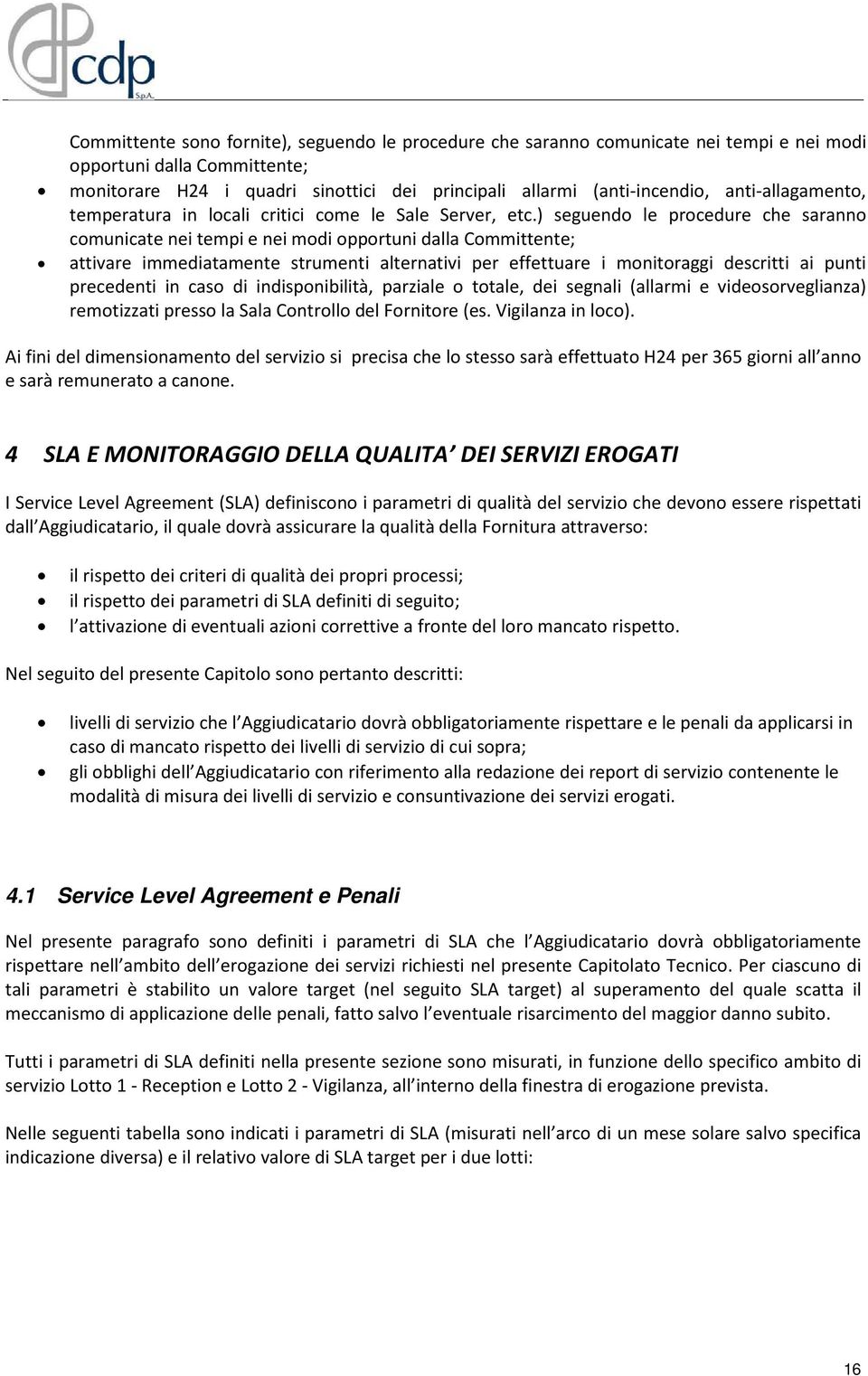 ) seguendo le procedure che saranno comunicate nei tempi e nei modi opportuni dalla Committente; attivare immediatamente strumenti alternativi per effettuare i monitoraggi descritti ai punti