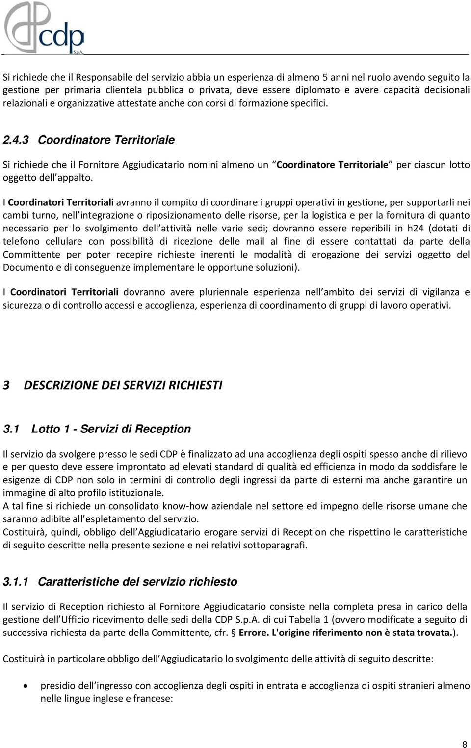 3 Coordinatore Territoriale Si richiede che il Fornitore Aggiudicatario nomini almeno un Coordinatore Territoriale per ciascun lotto oggetto dell appalto.