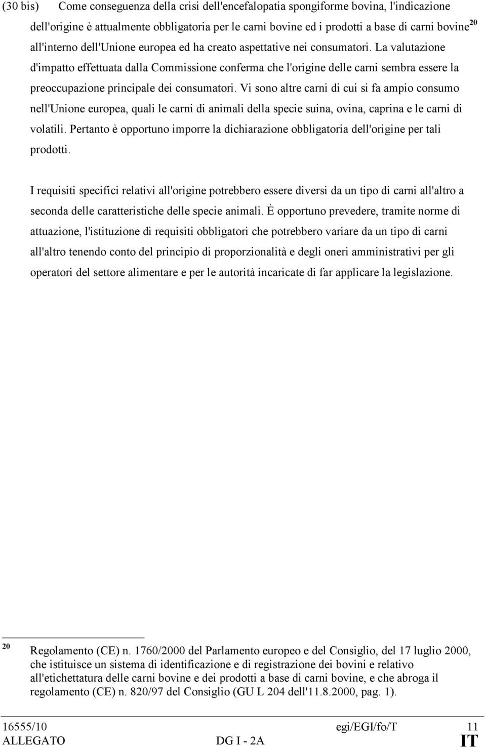 La valutazione d'impatto effettuata dalla Commissione conferma che l'origine delle carni sembra essere la preoccupazione principale dei consumatori.