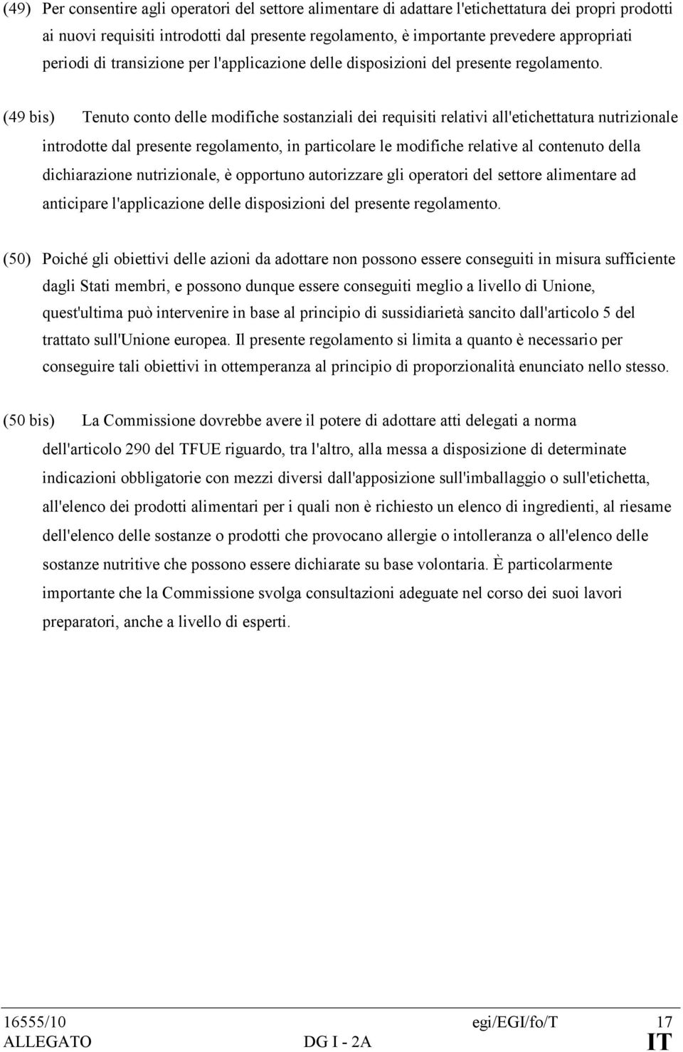 (49 bis) Tenuto conto delle modifiche sostanziali dei requisiti relativi all'etichettatura nutrizionale introdotte dal presente regolamento, in particolare le modifiche relative al contenuto della