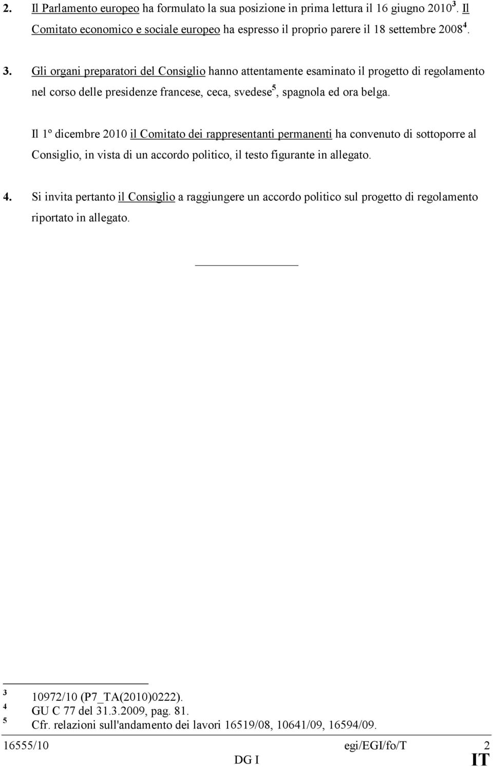 Gli organi preparatori del Consiglio hanno attentamente esaminato il progetto di regolamento nel corso delle presidenze francese, ceca, svedese 5, spagnola ed ora belga.