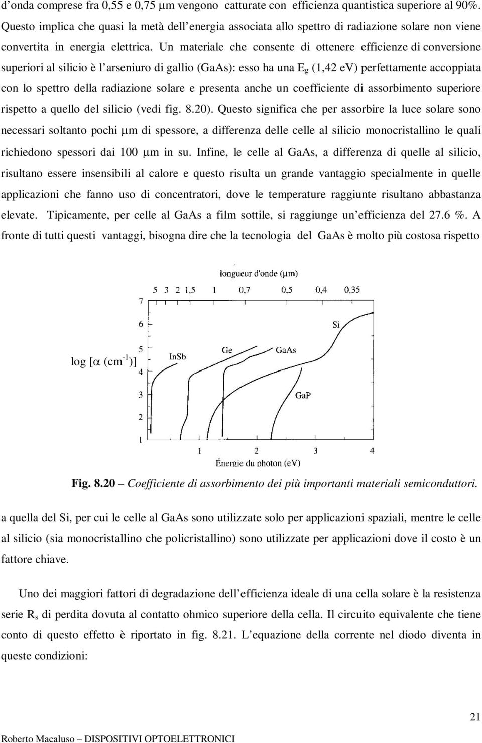 Un materiale che consente di ottenere efficienze di conversione superiori al silicio è l arseniuro di gallio (GaAs): esso ha una E g (1,42 ev) perfettamente accoppiata con lo spettro della radiazione