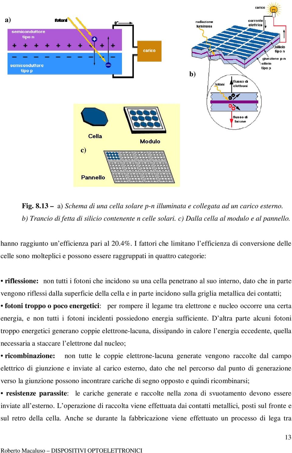 I fattori che limitano l efficienza di conversione delle celle sono molteplici e possono essere raggruppati in quattro categorie: riflessione: non tutti i fotoni che incidono su una cella penetrano