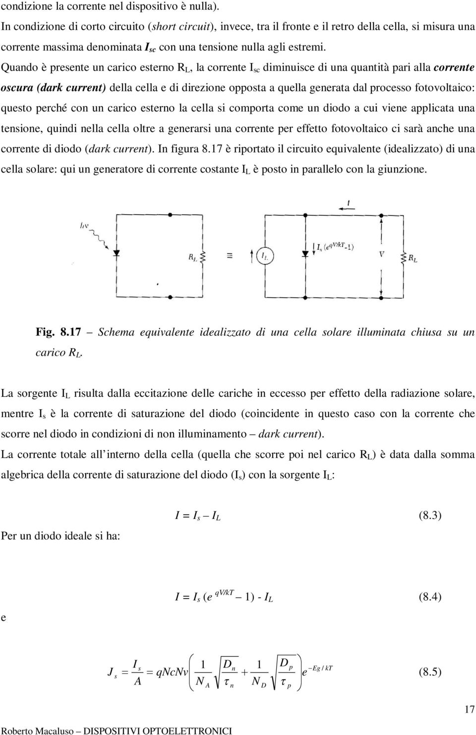 Quando è presente un carico esterno R L, la corrente I sc diminuisce di una quantità pari alla corrente oscura (dark current) della cella e di direzione opposta a quella generata dal processo