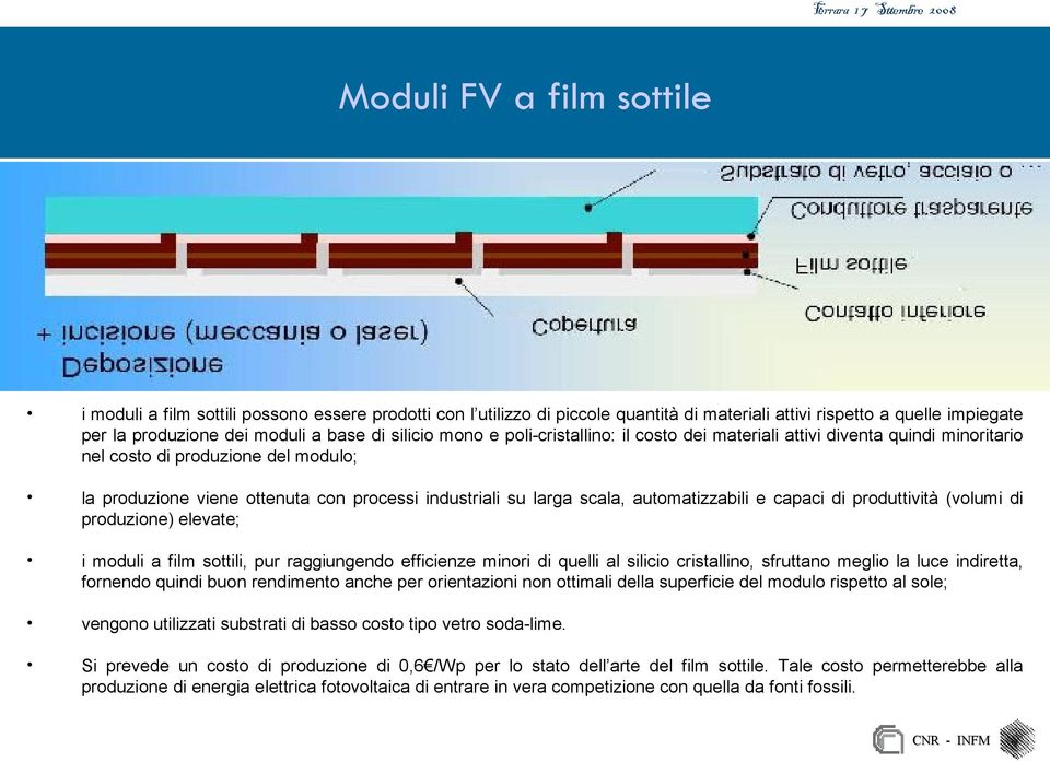 automatizzabili e capaci di produttività (volumi di produzione) elevate; i moduli a film sottili, pur raggiungendo efficienze minori di quelli al silicio cristallino, sfruttano meglio la luce