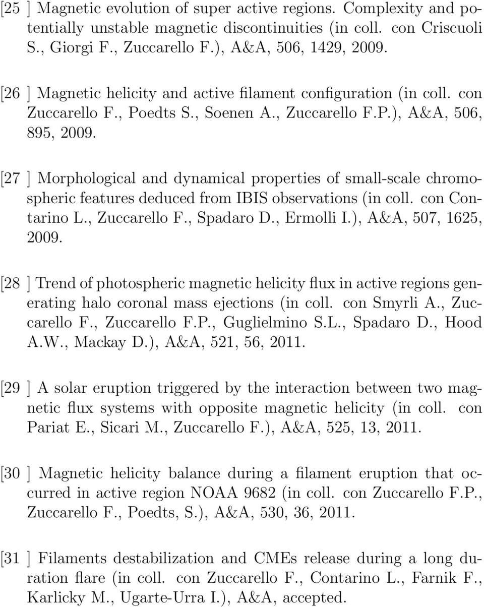 [27 ] Morphological and dynamical properties of small-scale chromospheric features deduced from IBIS observations (in coll. con Contarino L., Zuccarello F., Spadaro D., Ermolli I.