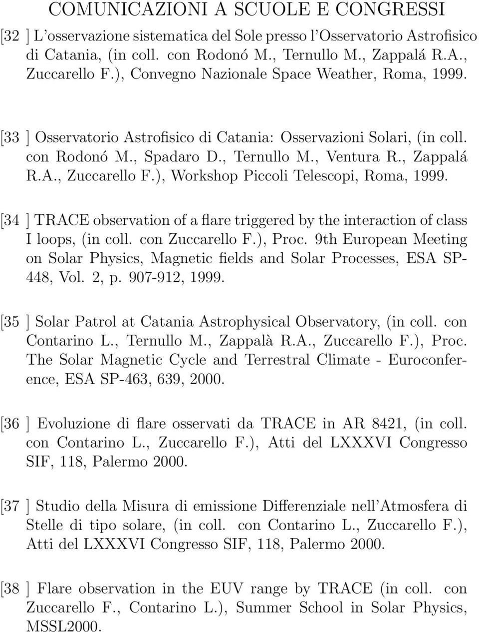 ), Workshop Piccoli Telescopi, Roma, 1999. [34 ]TRACEobservationofaflaretriggeredbytheinteractionofclass I loops, (in coll. con Zuccarello F.), Proc.